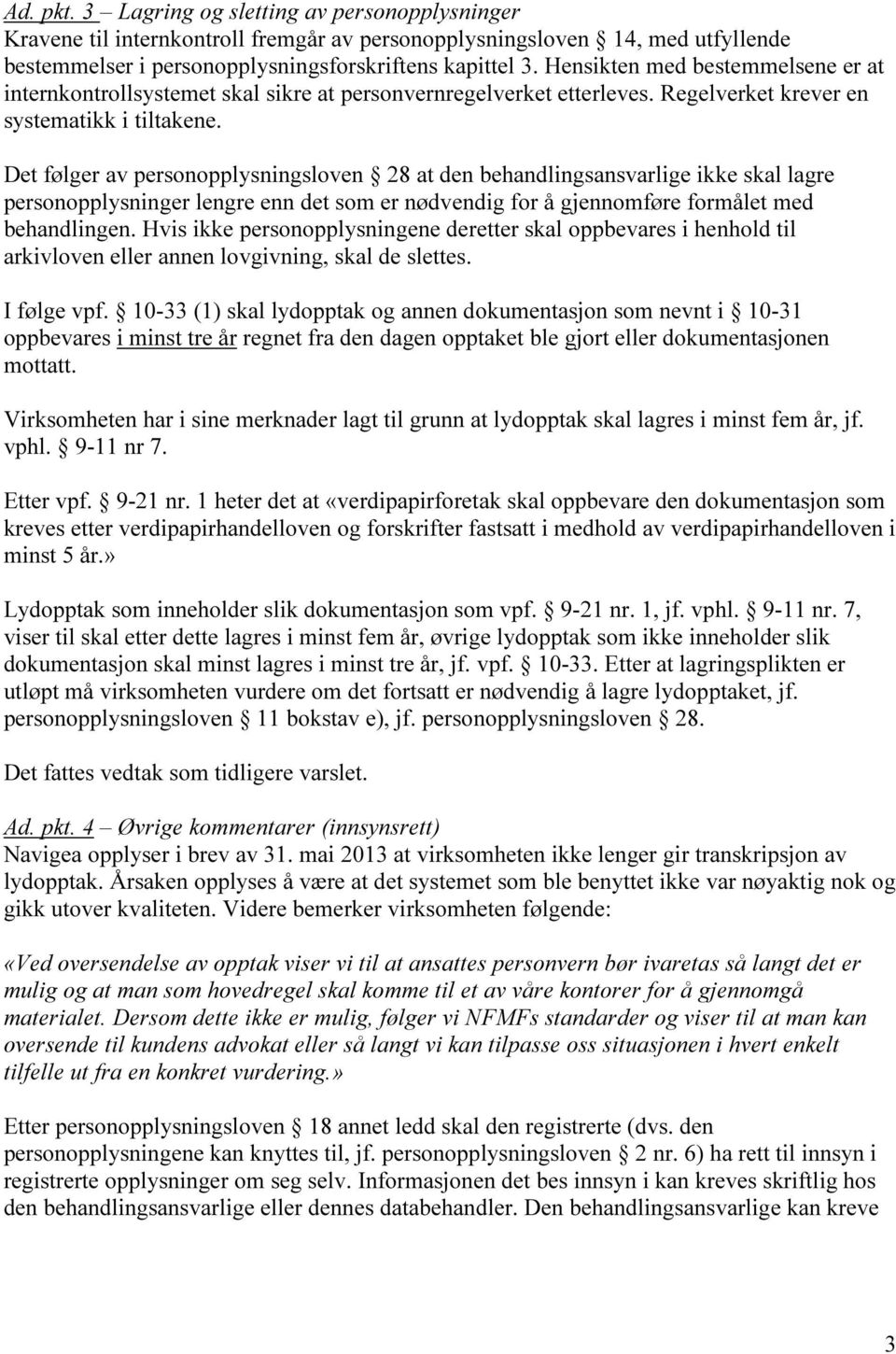 Det følger av personopplysningsloven 28 at den behandlingsansvarlige ikke skal lagre personopplysninger lengre enn det som er nødvendig for å gjennomføre formålet med behandlingen.