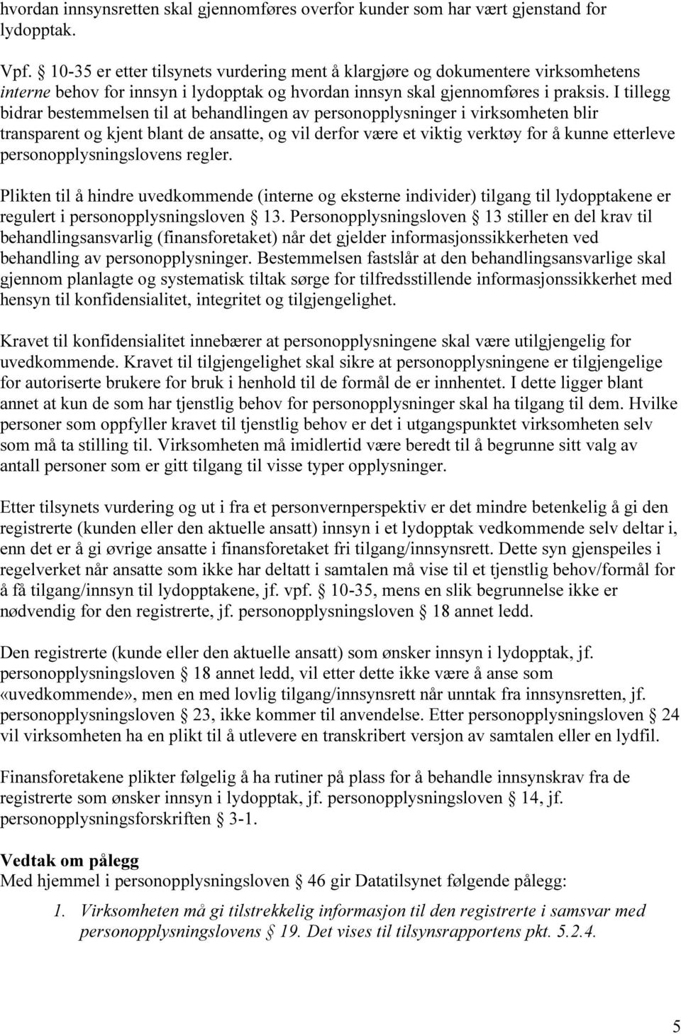 I tillegg bidrar bestemmelsen til at behandlingen av personopplysninger i virksomheten blir transparent og kjent blant de ansatte, og vil derfor være et viktig verktøy for å kunne etterleve