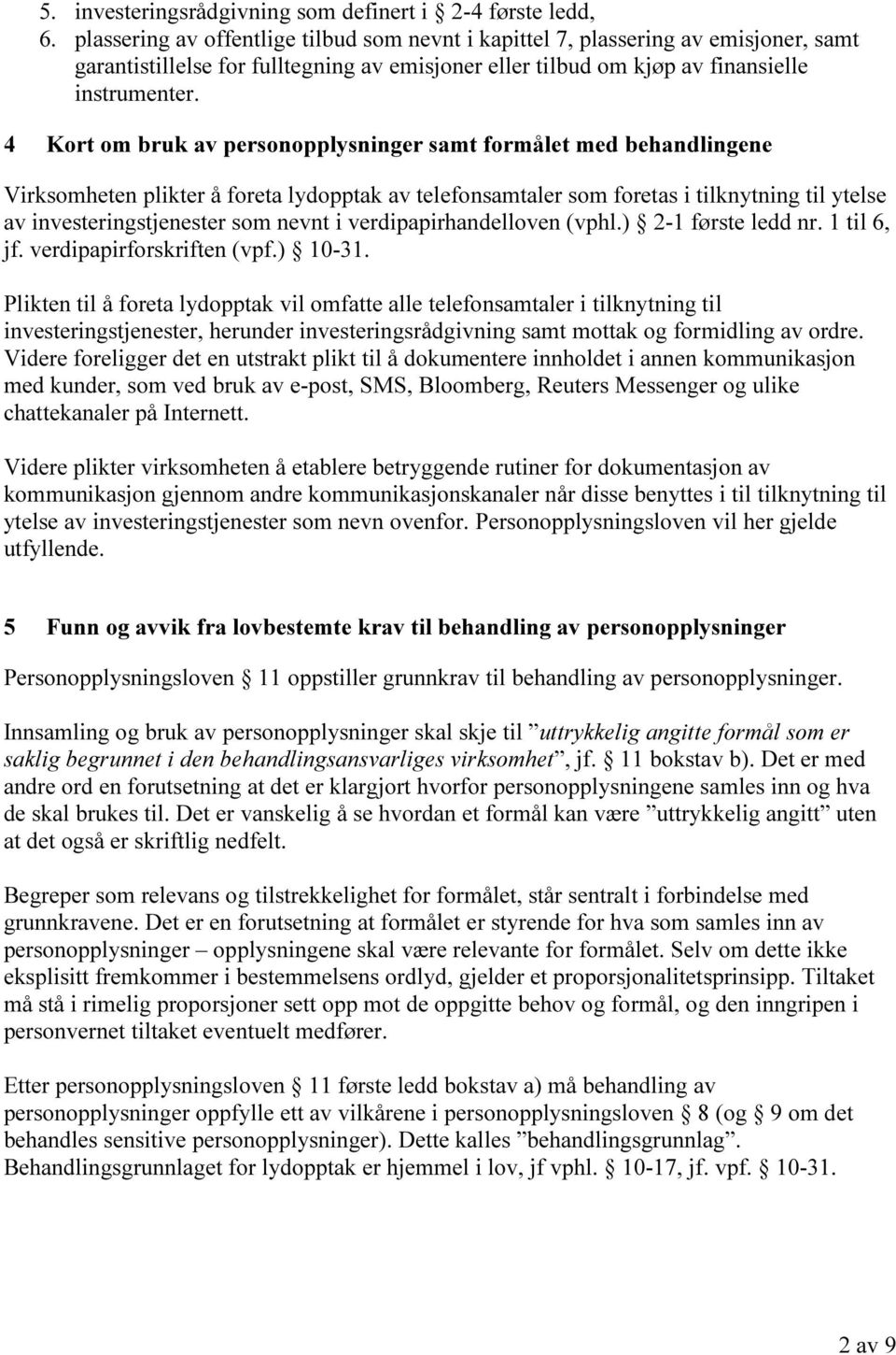 4 Kort om bruk av personopplysninger samt formålet med behandlingene Virksomheten plikter å foreta lydopptak av telefonsamtaler som foretas i tilknytning til ytelse av investeringstjenester som nevnt