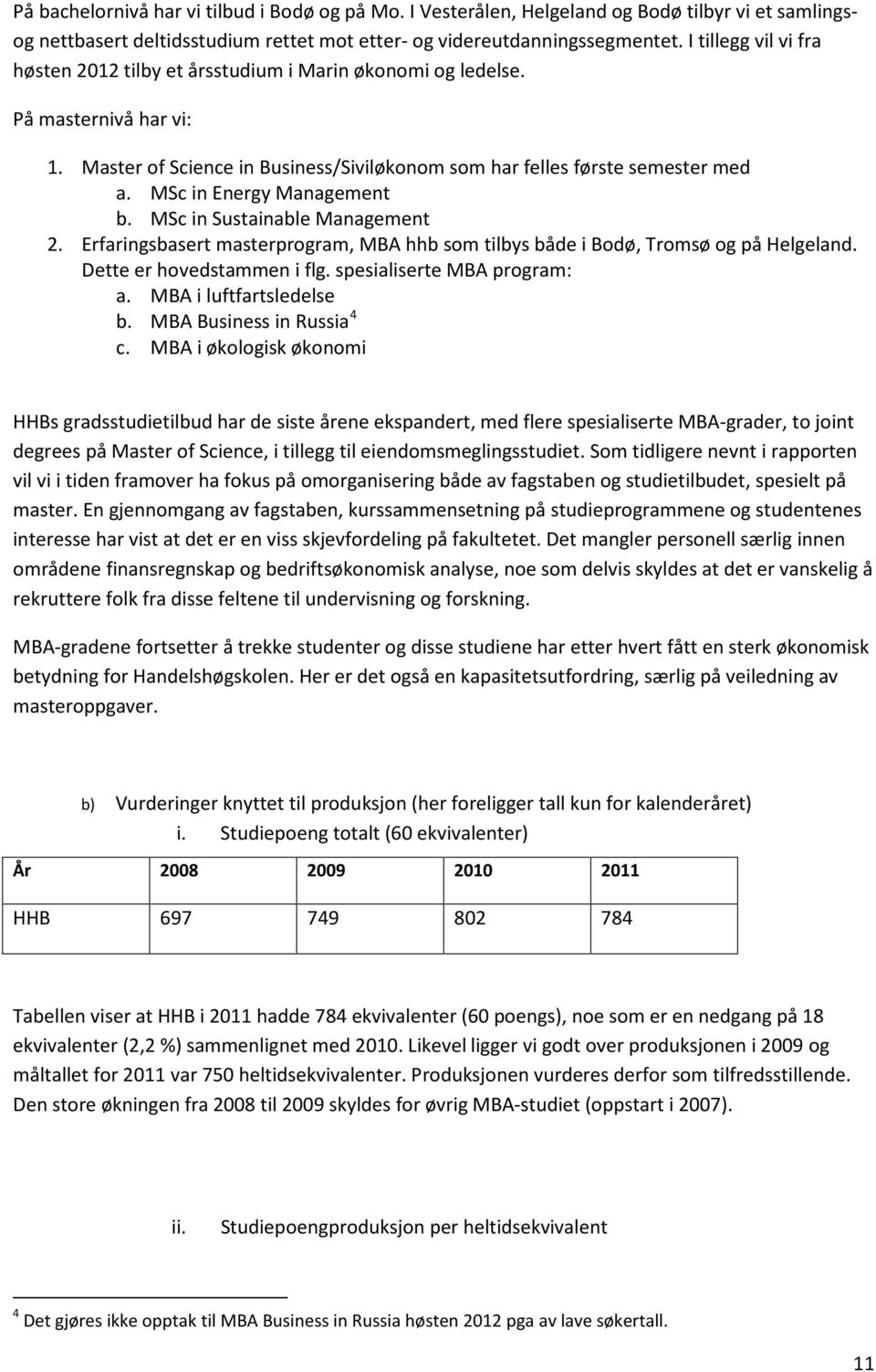 MSc in Energy Management b. MSc in Sustainable Management 2. Erfaringsbasert masterprogram, MBA hhb som tilbys både i Bodø, Tromsø og på Helgeland. Dette er hovedstammen i flg.