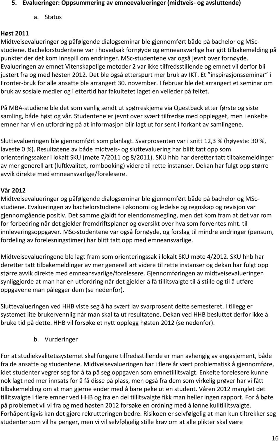 Evalueringen av emnet Vitenskapelige metoder 2 var ikke tilfredsstillende og emnet vil derfor bli justert fra og med høsten 2012. Det ble også etterspurt mer bruk av IKT.