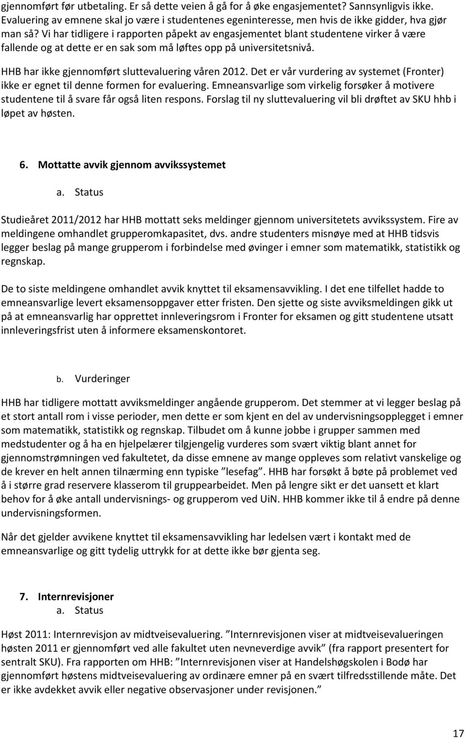 HHB har ikke gjennomført sluttevaluering våren 2012. Det er vår vurdering av systemet (Fronter) ikke er egnet til denne formen for evaluering.