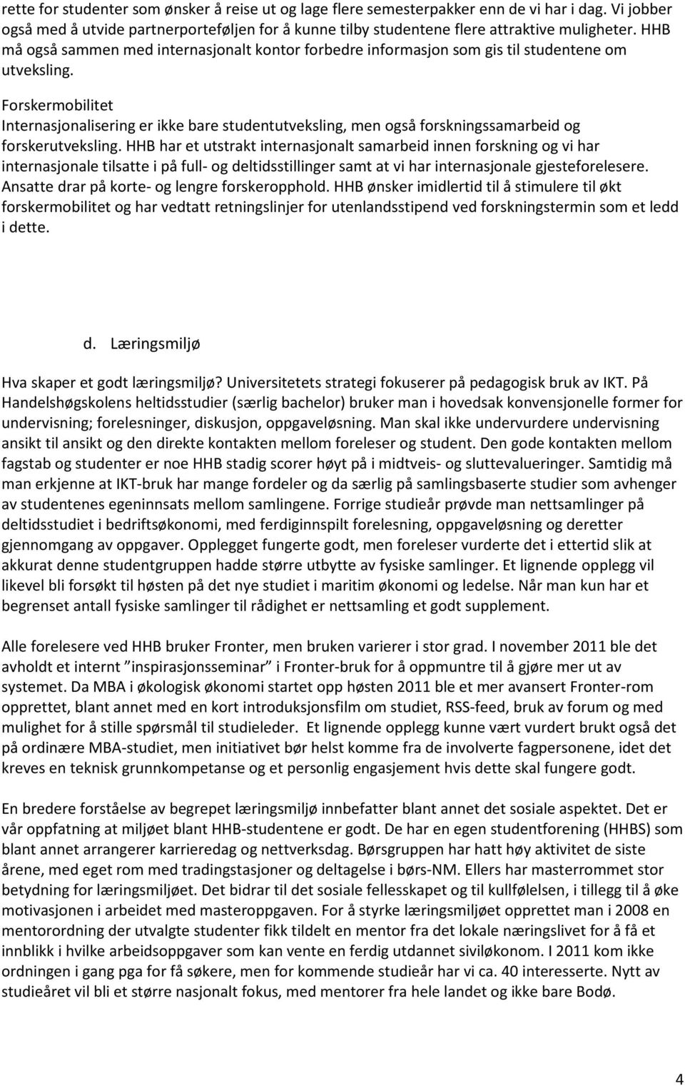 Forskermobilitet Internasjonalisering er ikke bare studentutveksling, men også forskningssamarbeid og forskerutveksling.