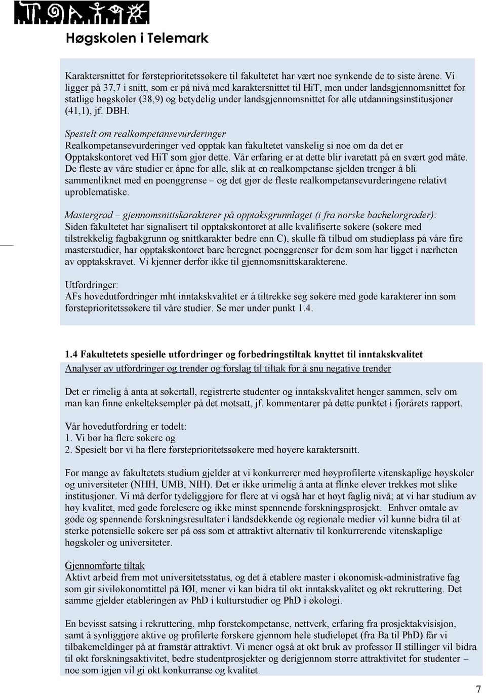 utdanningsinstitusjoner (41,1), jf. DBH. Spesielt om realkompetansevurderinger Realkompetansevurderinger ved opptak kan fakultetet vanskelig si noe om da det er Opptakskontoret ved HiT som gjør dette.