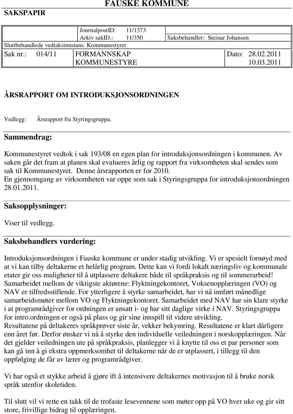 Sammendrag: Kommunestyret vedtok i sak 193/08 en egen plan for introduksjonsordningen i kommunen.