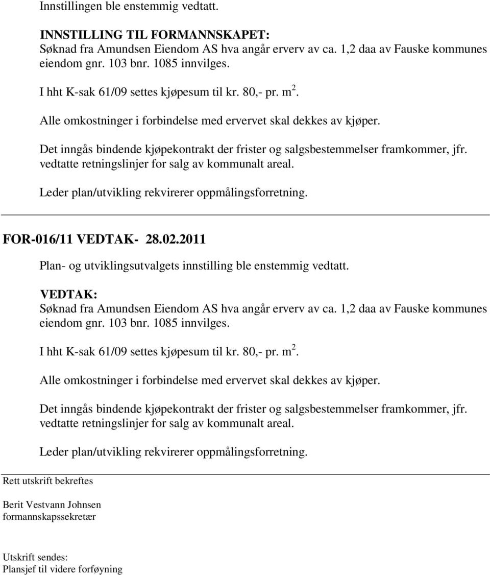 Det inngås bindende kjøpekontrakt der frister og salgsbestemmelser framkommer, jfr. vedtatte retningslinjer for salg av kommunalt areal. Leder plan/utvikling rekvirerer oppmålingsforretning.