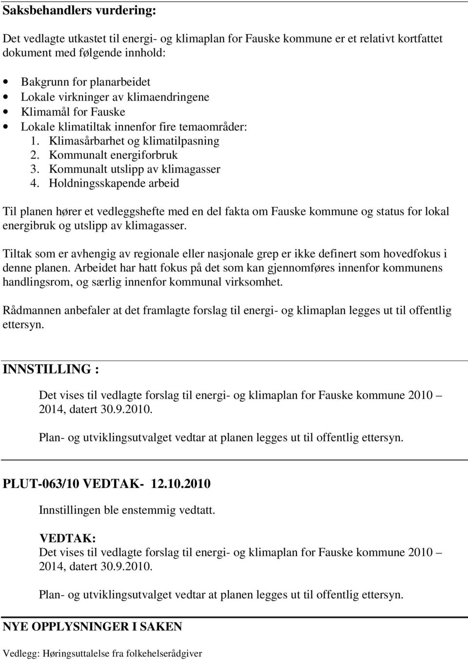 Holdningsskapende arbeid Til planen hører et vedleggshefte med en del fakta om Fauske kommune og status for lokal energibruk og utslipp av klimagasser.