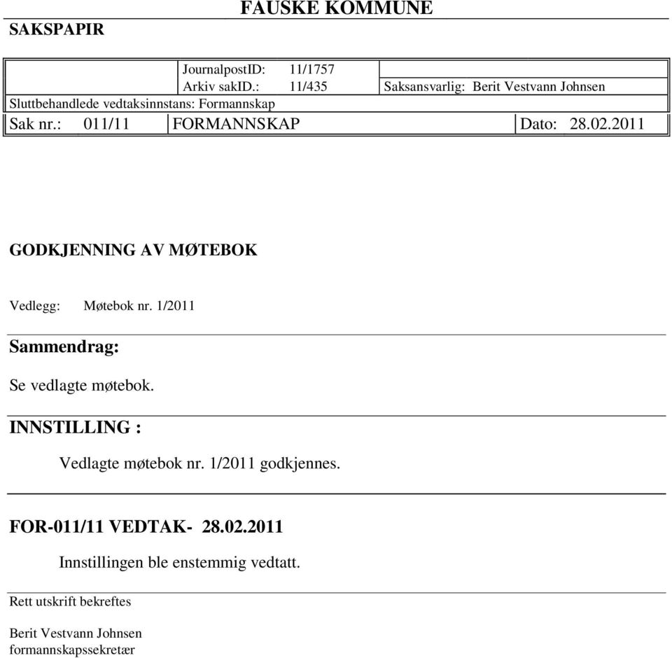 : 011/11 FORMANNSKAP Dato: 28.02.2011 GODKJENNING AV MØTEBOK Vedlegg: Møtebok nr.