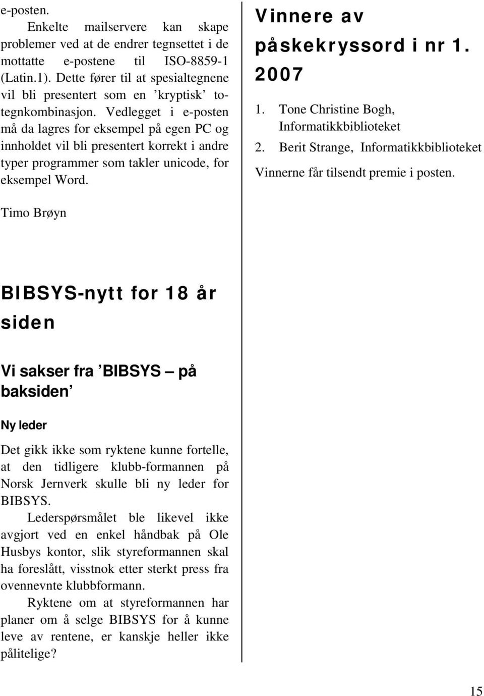 Vedlegget i e-posten må da lagres for eksempel på egen PC og innholdet vil bli presentert korrekt i andre typer programmer som takler unicode, for eksempel Word. Vinnere av påskekryssord i nr 1.