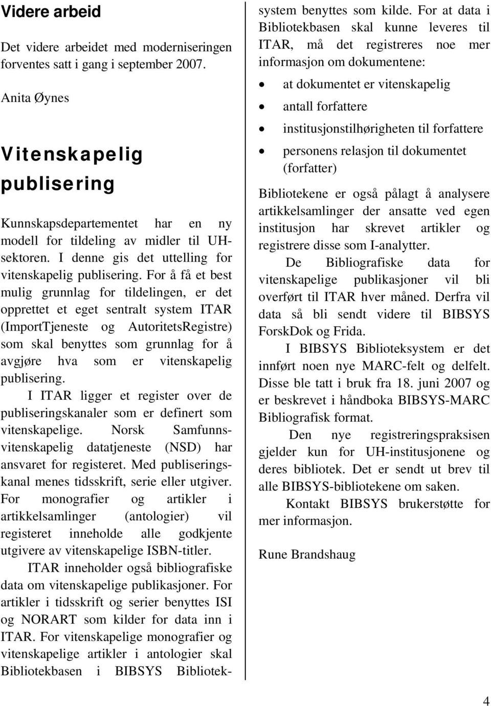 For å få et best mulig grunnlag for tildelingen, er det opprettet et eget sentralt system ITAR (ImportTjeneste og AutoritetsRegistre) som skal benyttes som grunnlag for å avgjøre hva som er