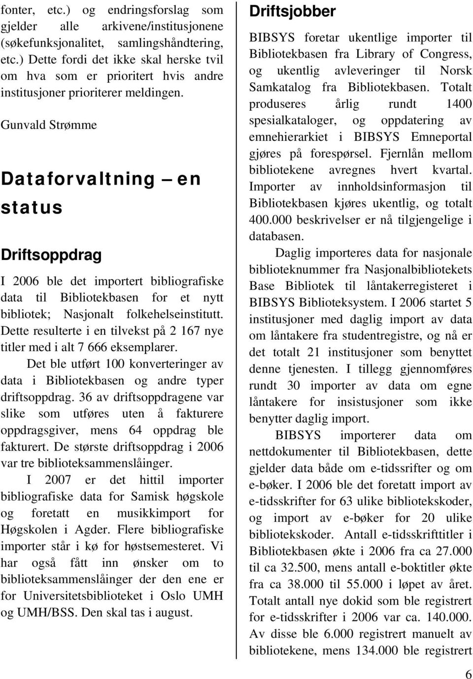 Gunvald Strømme Dataforvaltning en status Driftsoppdrag I 2006 ble det importert bibliografiske data til Bibliotekbasen for et nytt bibliotek; Nasjonalt folkehelseinstitutt.