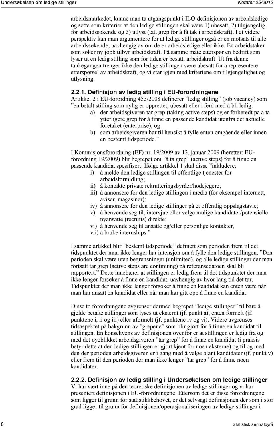 I et videre perspektiv kan man argumentere for at ledige stillinger også er en motsats til alle arbeidssøkende, uavhengig av om de er arbeidsledige eller ikke.