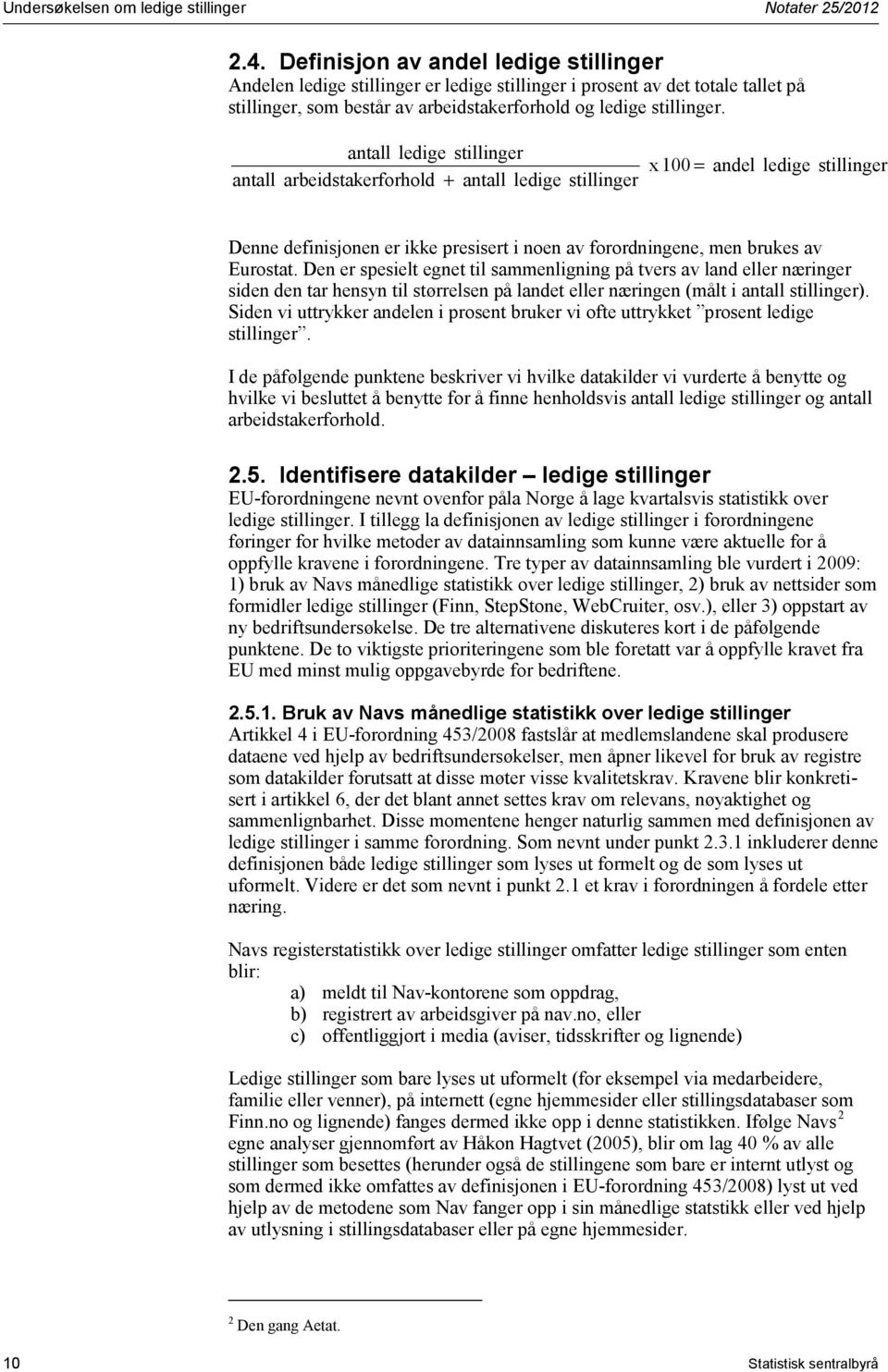 antall antall ledige stillinger arbeidstakerforhold + antall ledige stillinger x 100 = andel ledige stillinger Denne definisjonen er ikke presisert i noen av forordningene, men brukes av Eurostat.