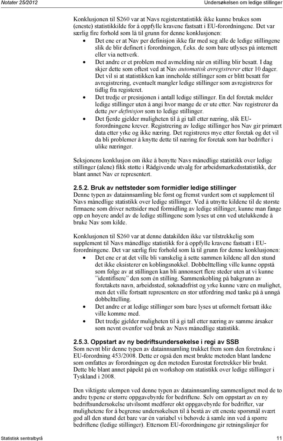 de som bare utlyses på internett eller via nettverk. Det andre er et problem med avmelding når en stilling blir besatt. I dag skjer dette som oftest ved at Nav automatisk avregistrerer etter 10 dager.