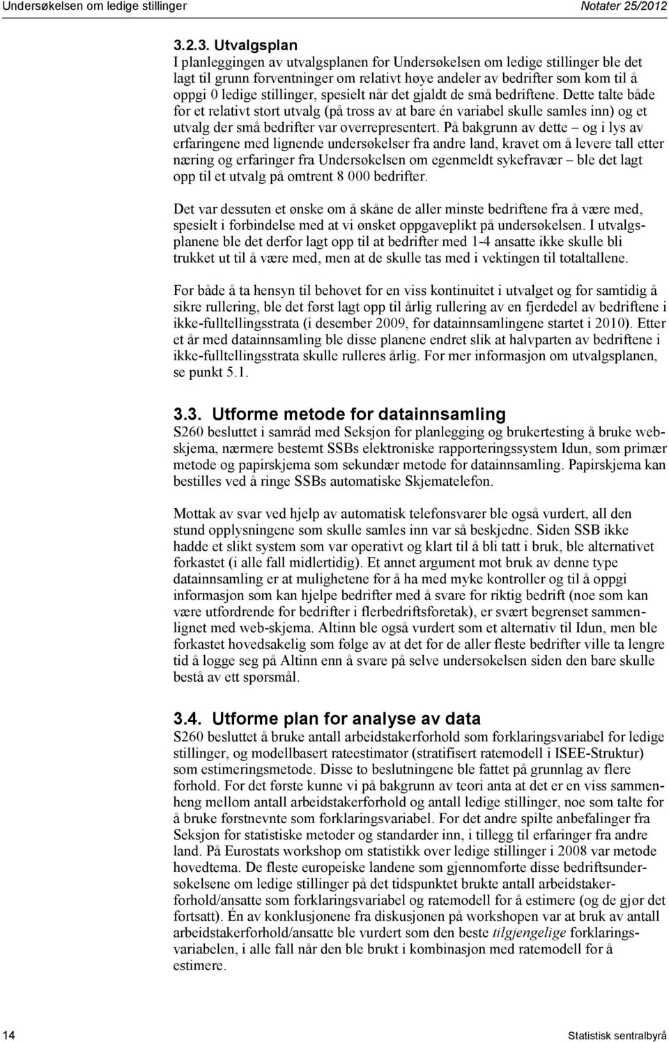 små bedriftene. Dette talte både for et relativt stort utvalg (på tross av at bare én variabel skulle samles inn) og et utvalg der små bedrifter var overrepresentert.