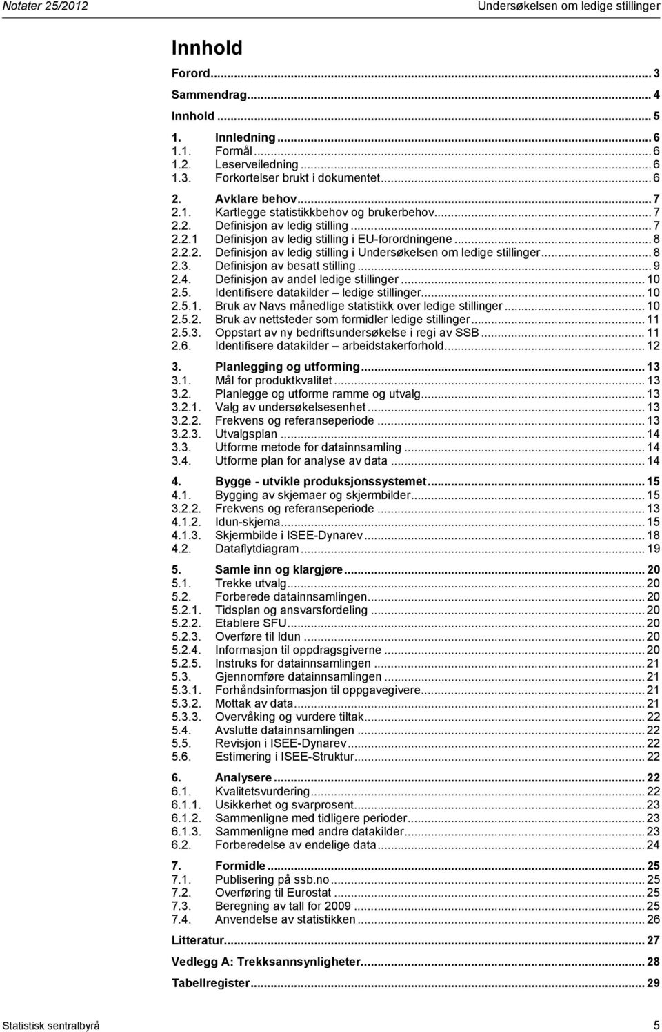 Definisjon av andel ledige stillinger... 10 2.5. Identifisere datakilder ledige stillinger... 10 2.5.1. Bruk av Navs månedlige statistikk over ledige stillinger... 10 2.5.2. Bruk av nettsteder som formidler ledige stillinger.