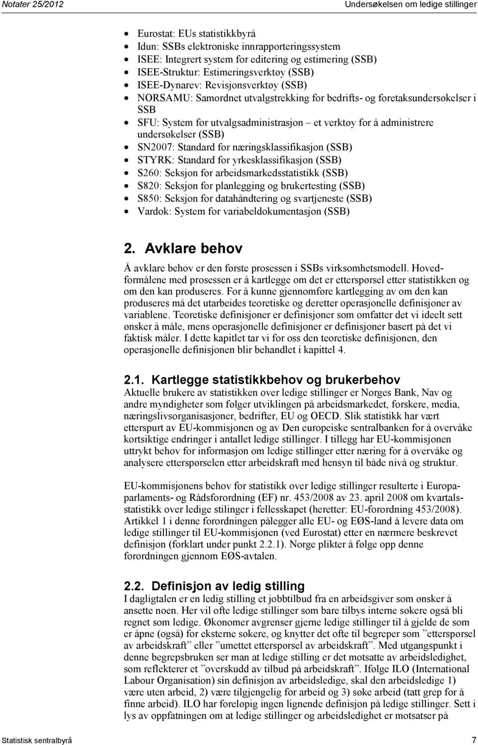 (SSB) SN2007: Standard for næringsklassifikasjon (SSB) STYRK: Standard for yrkesklassifikasjon (SSB) S260: Seksjon for arbeidsmarkedsstatistikk (SSB) S820: Seksjon for planlegging og brukertesting