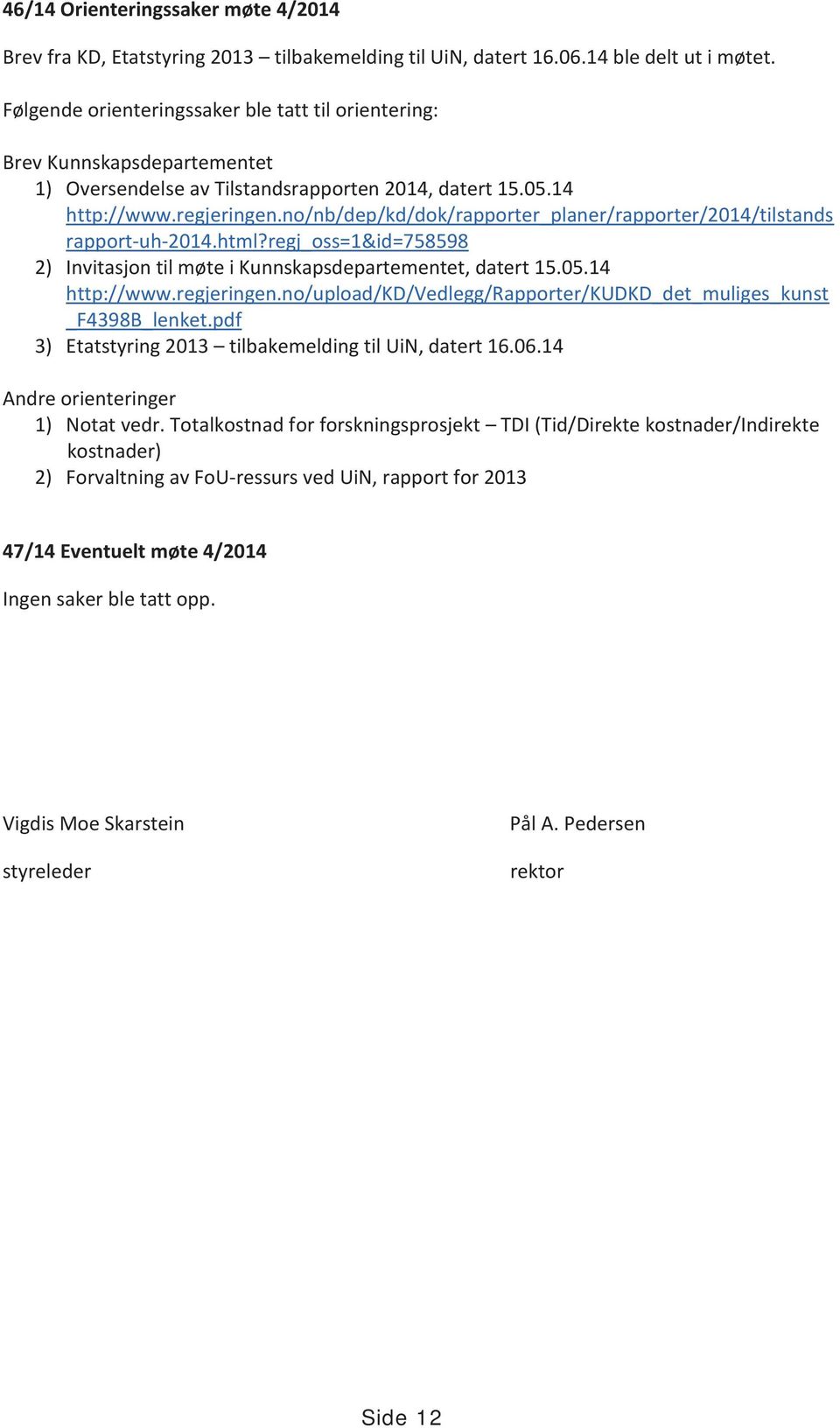 no/nb/dep/kd/dok/rapporter_planer/rapporter/2014/tilstands rapport-uh-2014.html?regj_oss=1&id=758598 2) Invitasjon til møte i Kunnskapsdepartementet, datert 15.05.14 http://www.regjeringen.