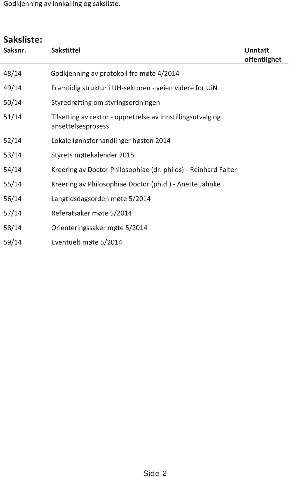 styringsordningen 51/14 Tilsetting av rektor - opprettelse av innstillingsutvalg og ansettelsesprosess 52/14 Lokale lønnsforhandlinger høsten 2014 53/14 Styrets