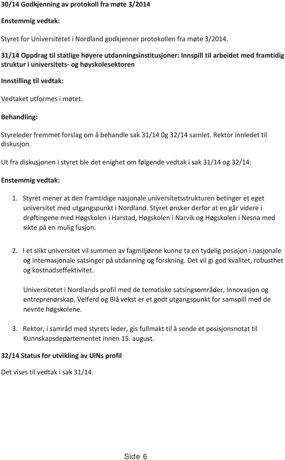 Behandling: Styreleder fremmet forslag om å behandle sak 31/14 0g 32/14 samlet. Rektor innledet til diskusjon.