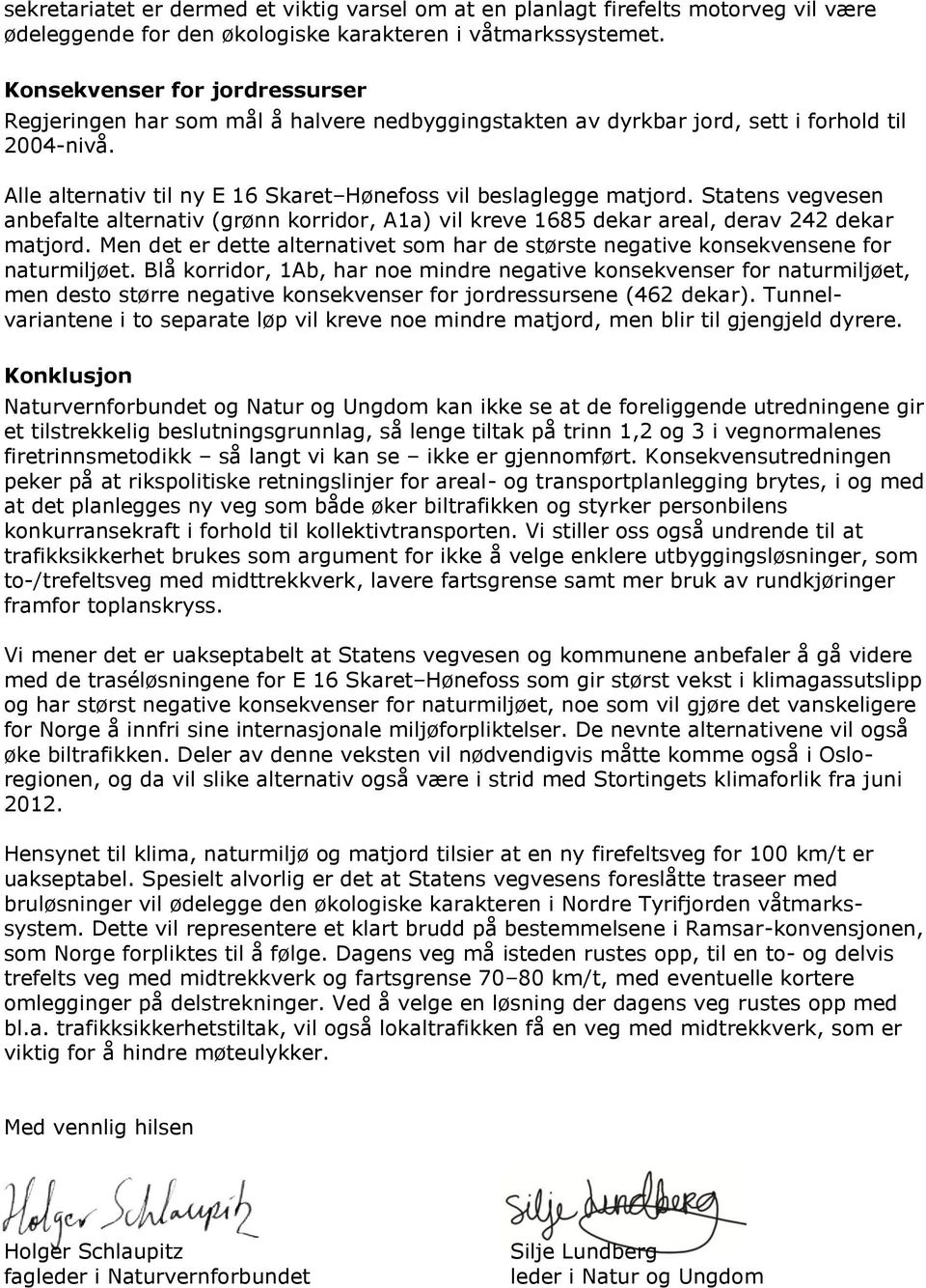 Statens vegvesen anbefalte alternativ (grønn korridor, A1a) vil kreve 1685 dekar areal, derav 242 dekar matjord.