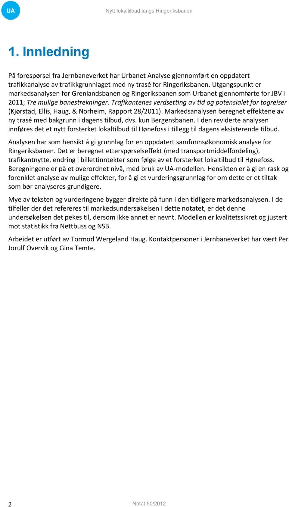 Trafikantenes verdsetting av tid og potensialet for togreiser (Kjørstad, Ellis, Haug, & Norheim, Rapport 28/2011). Markedsanalysen beregnet effektene av ny trasé med bakgrunn i dagens tilbud, dvs.