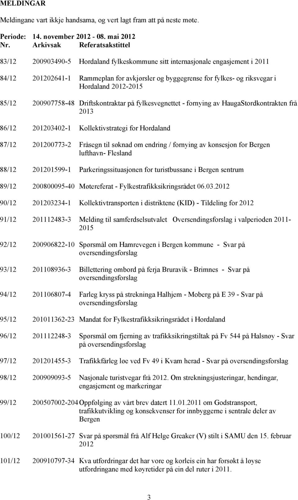 Hordaland 2012-2015 85/12 200907758-48 Driftskontraktar på fylkesvegnettet - fornying av HaugaStordkontrakten frå 2013 86/12 201203402-1 Kollektivstrategi for Hordaland 87/12 201200773-2 Fråsegn til