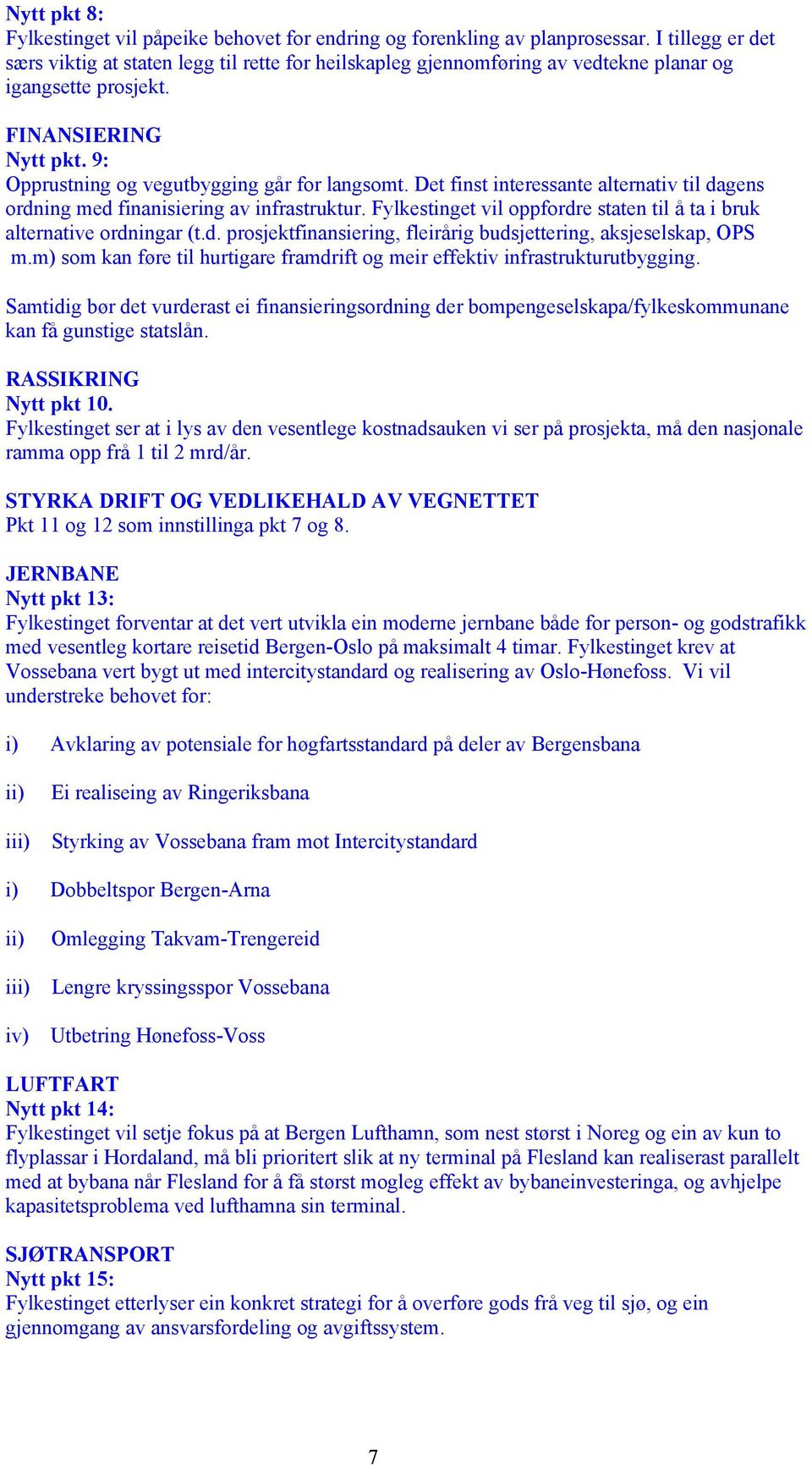 Det finst interessante alternativ til dagens ordning med finanisiering av infrastruktur. Fylkestinget vil oppfordre staten til å ta i bruk alternative ordningar (t.d. prosjektfinansiering, fleirårig budsjettering, aksjeselskap, OPS m.