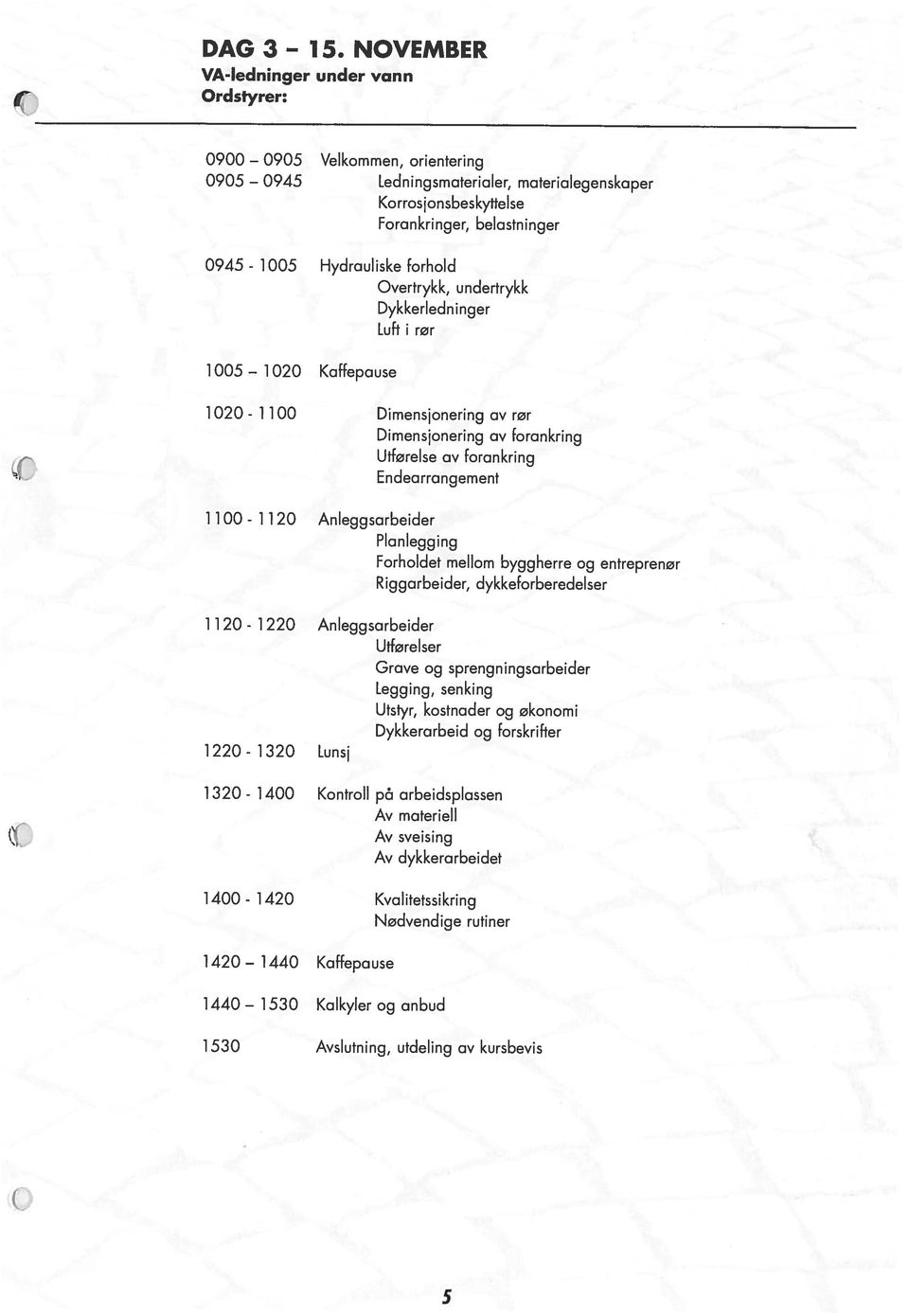 arbeidsplassen 1220-1320 Lunsj Dykkerarbeid og forskrifter Utstyr, kostnader og økonomi Legging, senking Grave og sprengningsarbeider Utførelser il 20 - Forholdet mellom byggherre og entreprenør