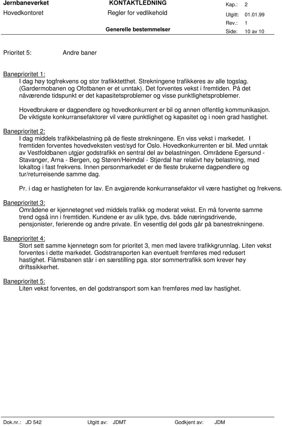 Hovedbrukere er dagpendlere og hovedkonkurrent er bil og annen offentlig kommunikasjon. De viktigste konkurransefaktorer vil være punktlighet og kapasitet og i noen grad hastighet.