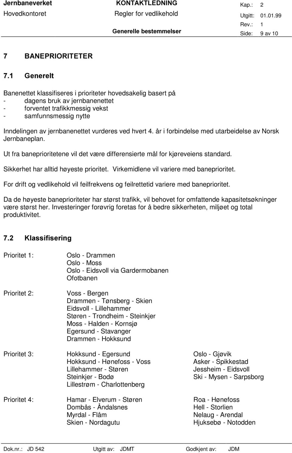 Ut fra baneprioritetene vil det være differensierte mål for kjøreveiens standard. Sikkerhet har alltid høyeste prioritet. Virkemidlene vil variere med baneprioritet.