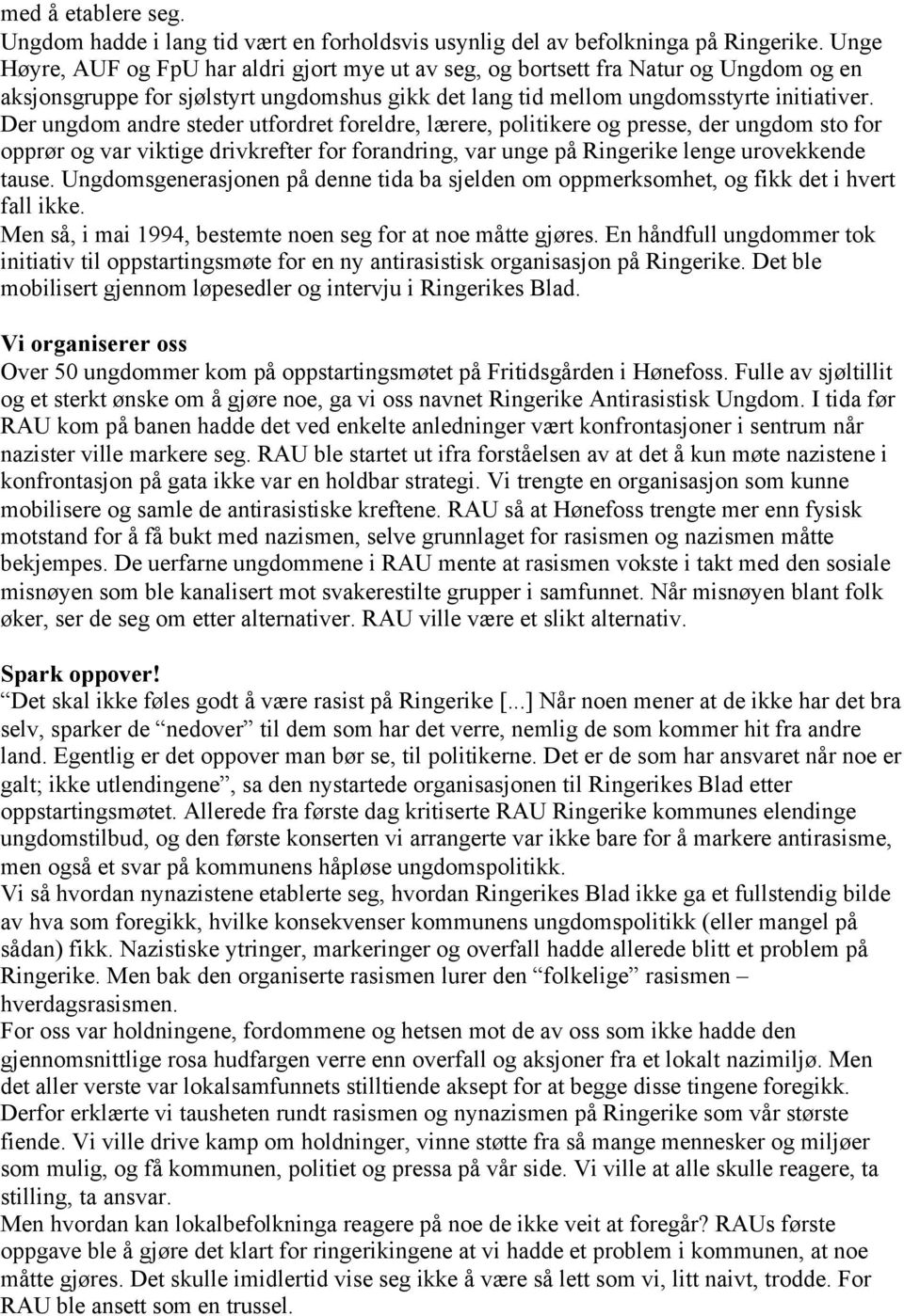 Der ungdom andre steder utfordret foreldre, lærere, politikere og presse, der ungdom sto for opprør og var viktige drivkrefter for forandring, var unge på Ringerike lenge urovekkende tause.