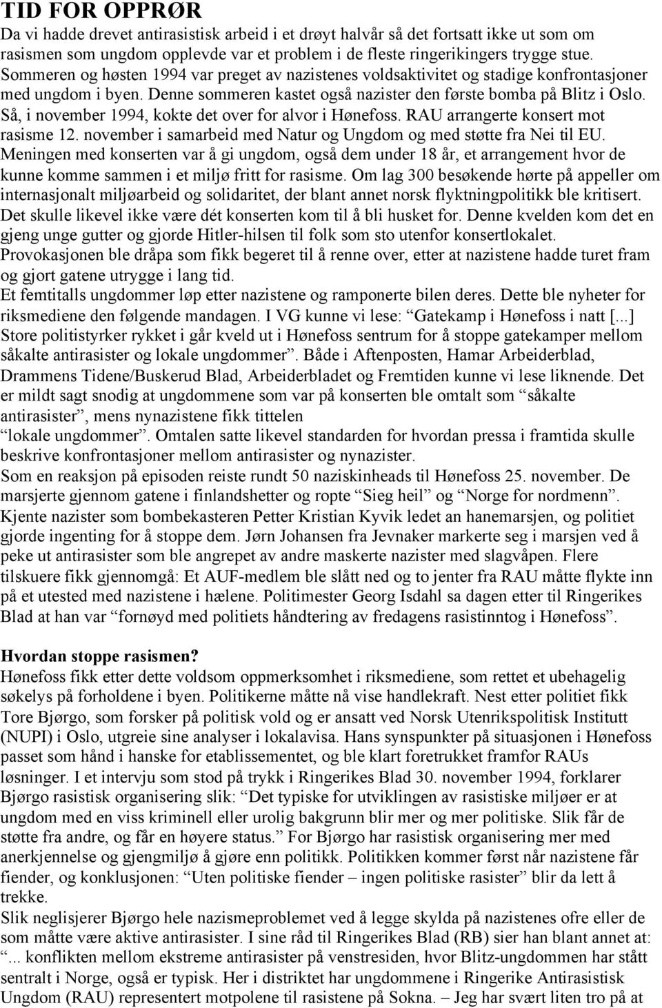 Så, i november 1994, kokte det over for alvor i Hønefoss. RAU arrangerte konsert mot rasisme 12. november i samarbeid med Natur og Ungdom og med støtte fra Nei til EU.