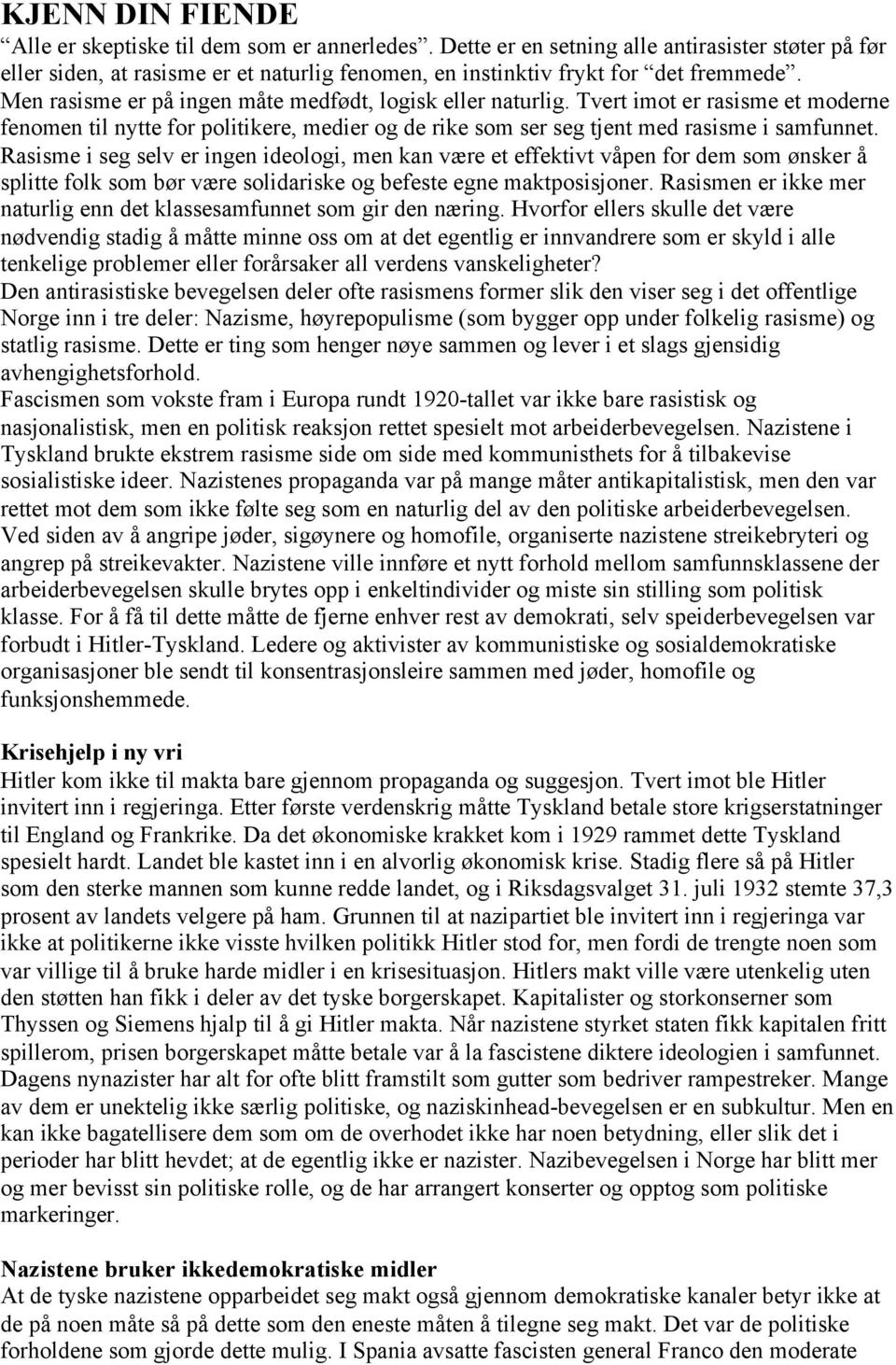 Rasisme i seg selv er ingen ideologi, men kan være et effektivt våpen for dem som ønsker å splitte folk som bør være solidariske og befeste egne maktposisjoner.