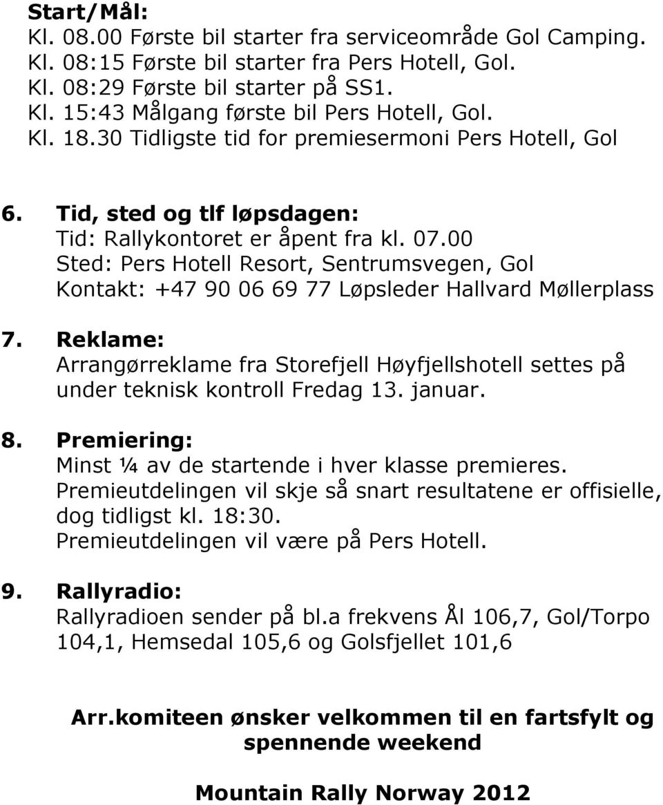 00 Sted: Pers Hotell Resort, Sentrumsvegen, Gol Kontakt: +47 90 06 69 77 Løpsleder Hallvard Møllerplass 7.