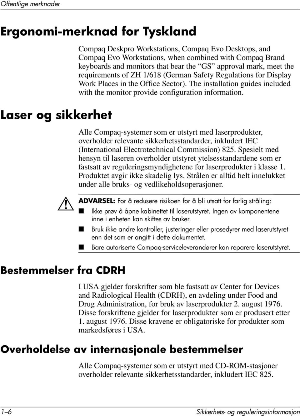 Laser og sikkerhet Alle Compaq-systemer som er utstyrt med laserprodukter, overholder relevante sikkerhetsstandarder, inkludert IEC (International Electrotechnical Commission) 825.