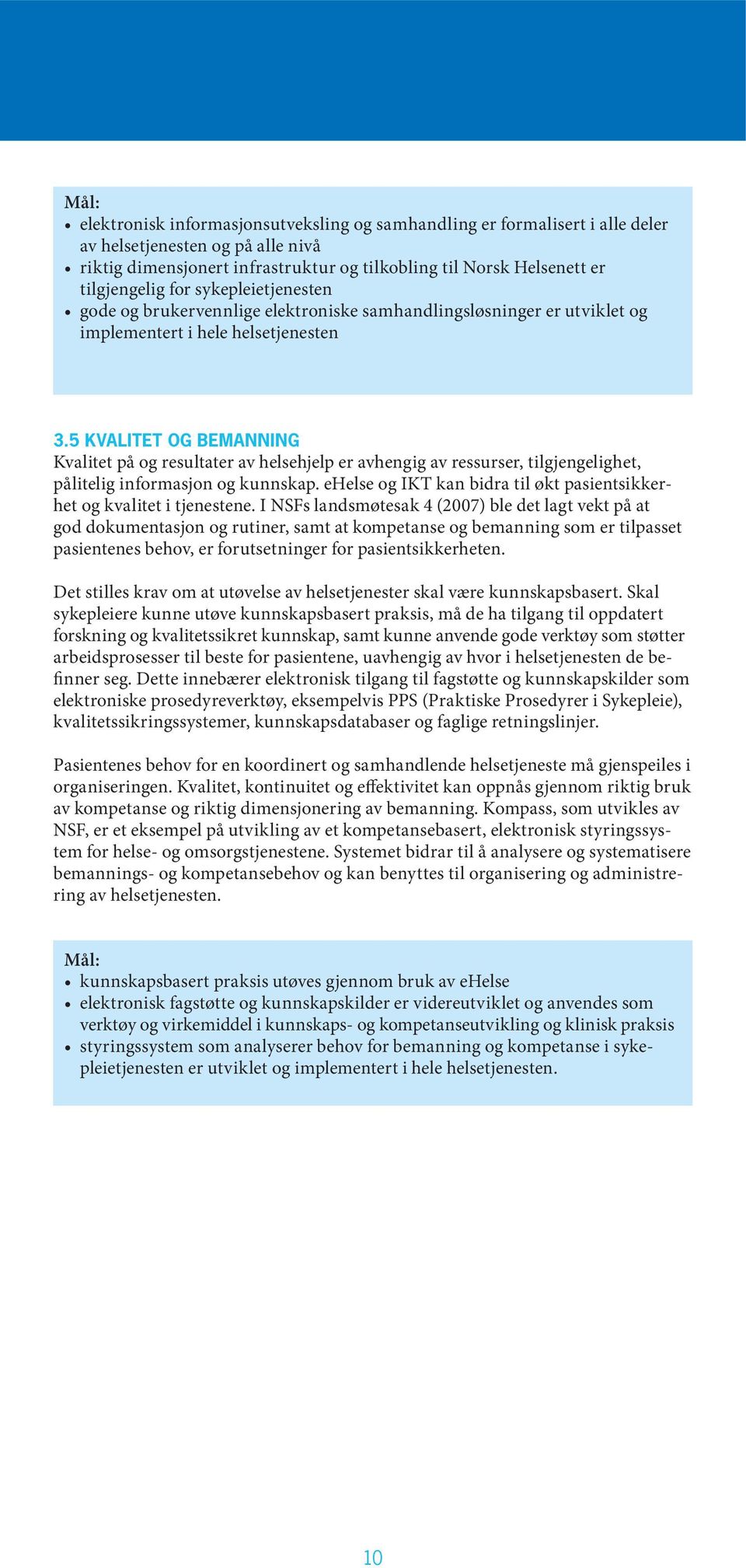 5 KVALITET OG BEMANNING Kvalitet på og resultater av helsehjelp er avhengig av ressurser, tilgjengelighet, pålitelig informasjon og kunnskap.