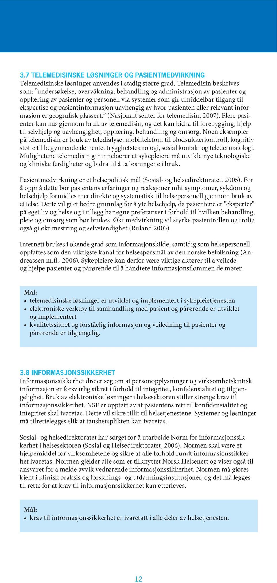 pasientinformasjon uavhengig av hvor pasienten eller relevant informasjon er geografisk plassert. (Nasjonalt senter for telemedisin, 2007).