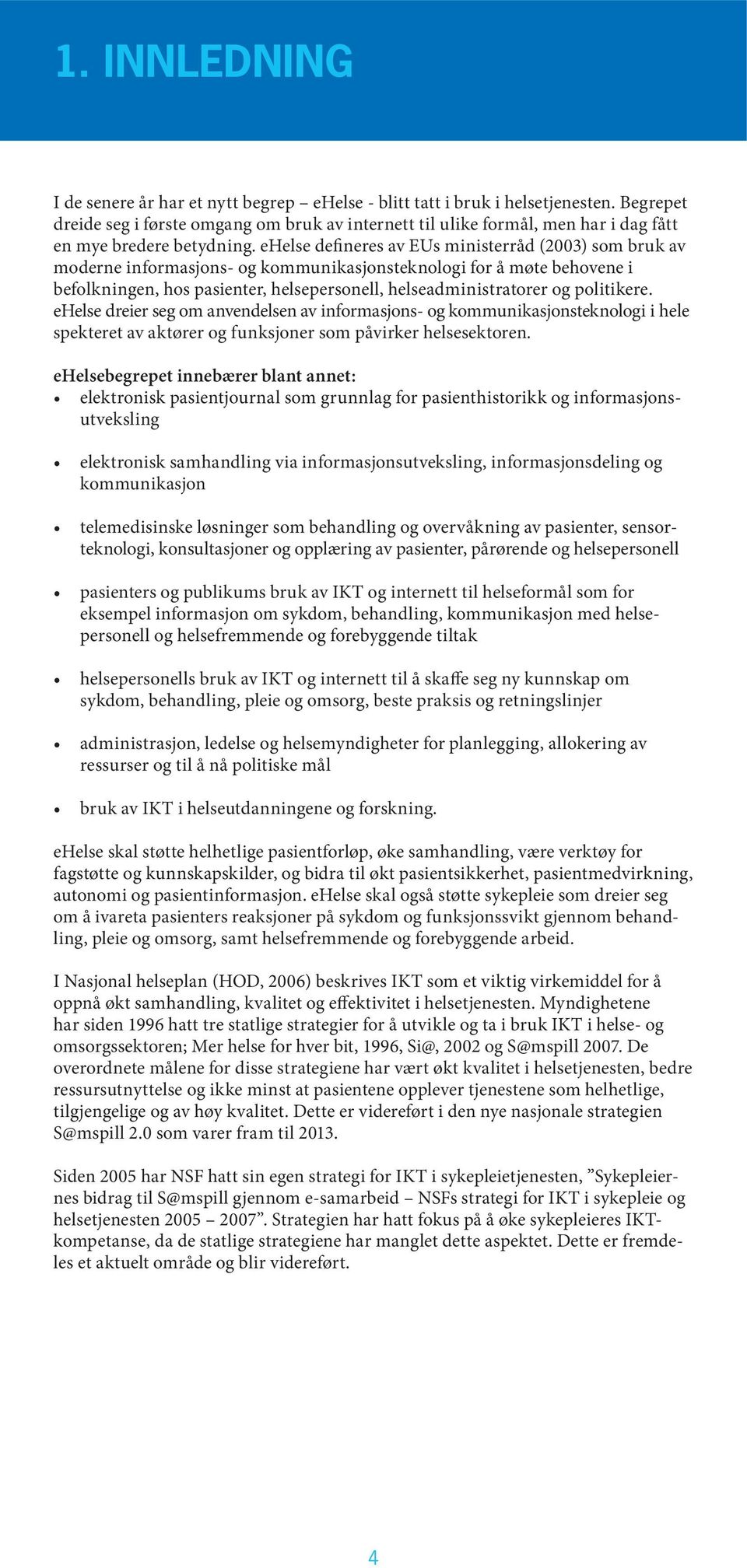 ehelse defineres av EUs ministerråd (2003) som bruk av moderne informasjons- og kommunikasjonsteknologi for å møte behovene i befolkningen, hos pasienter, helsepersonell, helseadministratorer og