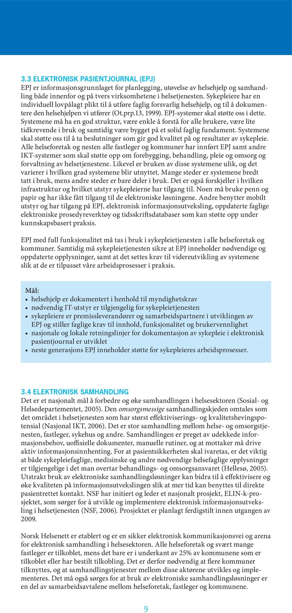 Systemene må ha en god struktur, være enkle å forstå for alle brukere, være lite tidkrevende i bruk og samtidig være bygget på et solid faglig fundament.