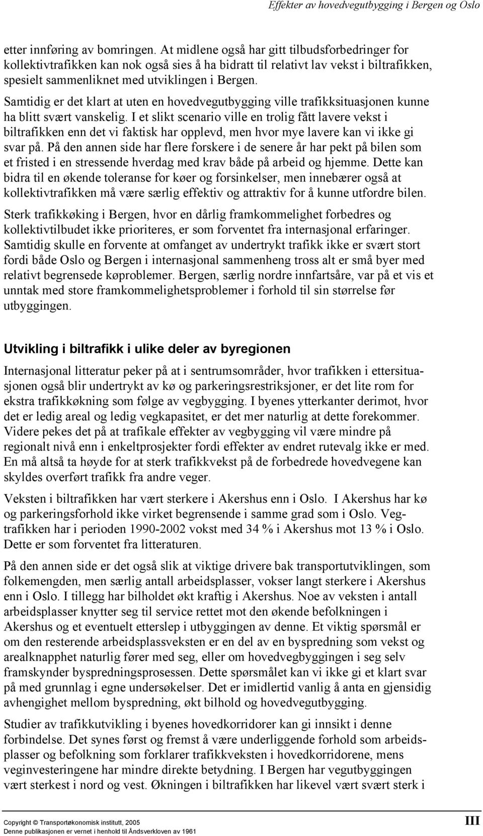 Samtidig er det klart at uten en hovedvegutbygging ville trafikksituasjonen kunne ha blitt svært vanskelig.