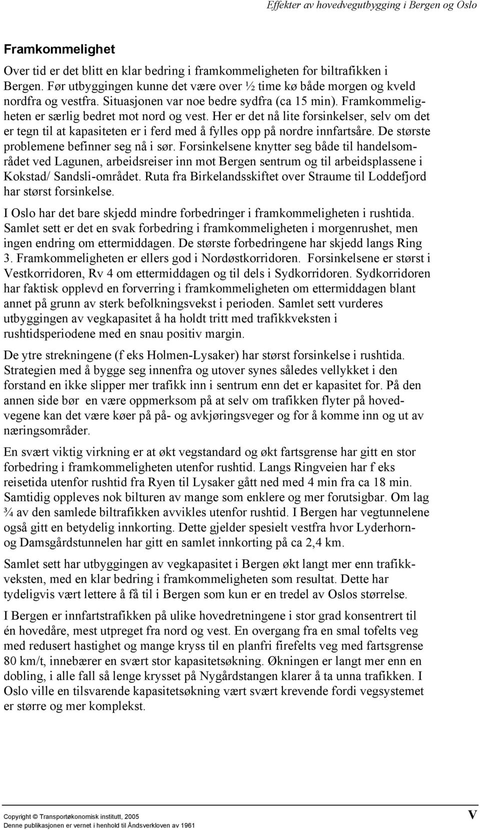 Her er det nå lite forsinkelser, selv om det er tegn til at kapasiteten er i ferd med å fylles opp på nordre innfartsåre. De største problemene befinner seg nå i sør.