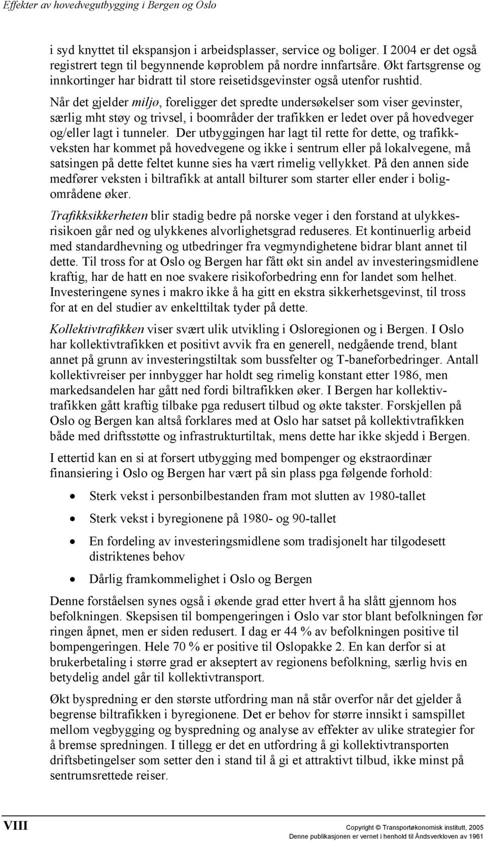 Når det gjelder miljø, foreligger det spredte undersøkelser som viser gevinster, særlig mht støy og trivsel, i boområder der trafikken er ledet over på hovedveger og/eller lagt i tunneler.