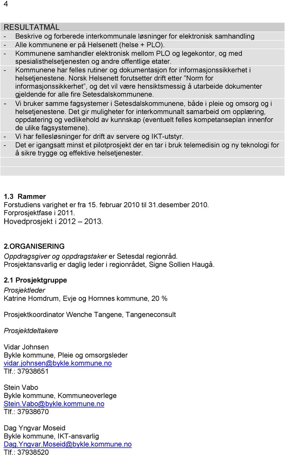 - Kommunene har felles rutiner og dokumentasjon for informasjonssikkerhet i helsetjenestene.