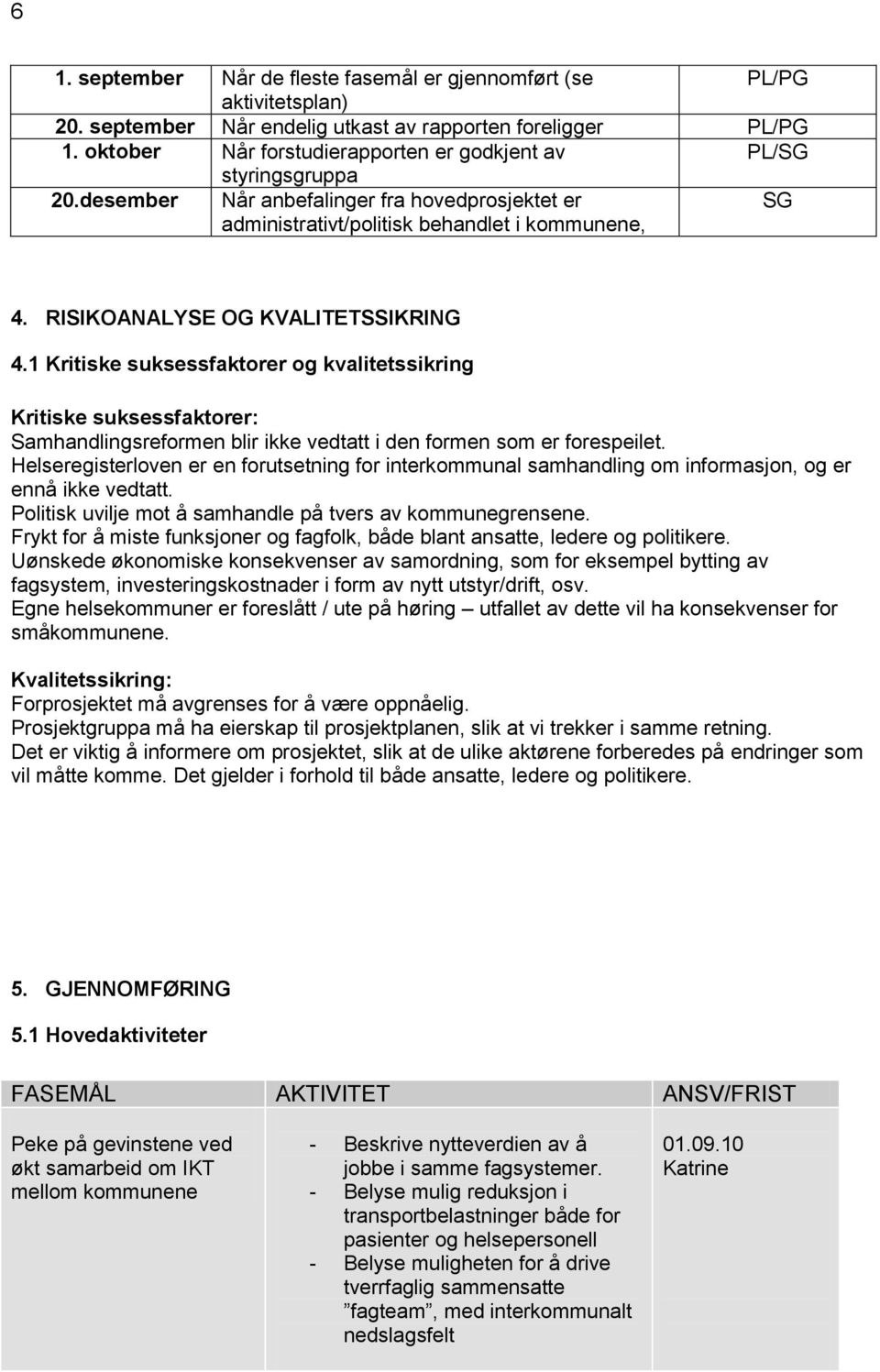 RISIKOANALYSE OG KVALITETSSIKRING 4.1 Kritiske suksessfaktorer og kvalitetssikring Kritiske suksessfaktorer: Samhandlingsreformen blir ikke vedtatt i den formen som er forespeilet.