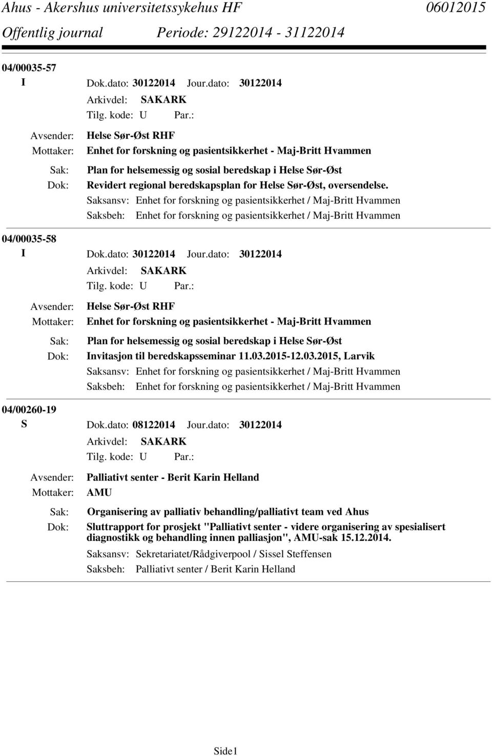 Sør-Øst, oversendelse. Saksansv: Enhet for forskning og pasientsikkerhet / Maj-Britt Hvammen Saksbeh: Enhet for forskning og pasientsikkerhet / Maj-Britt Hvammen 04/00035-58 I Dok.dato: 30122014 Jour.