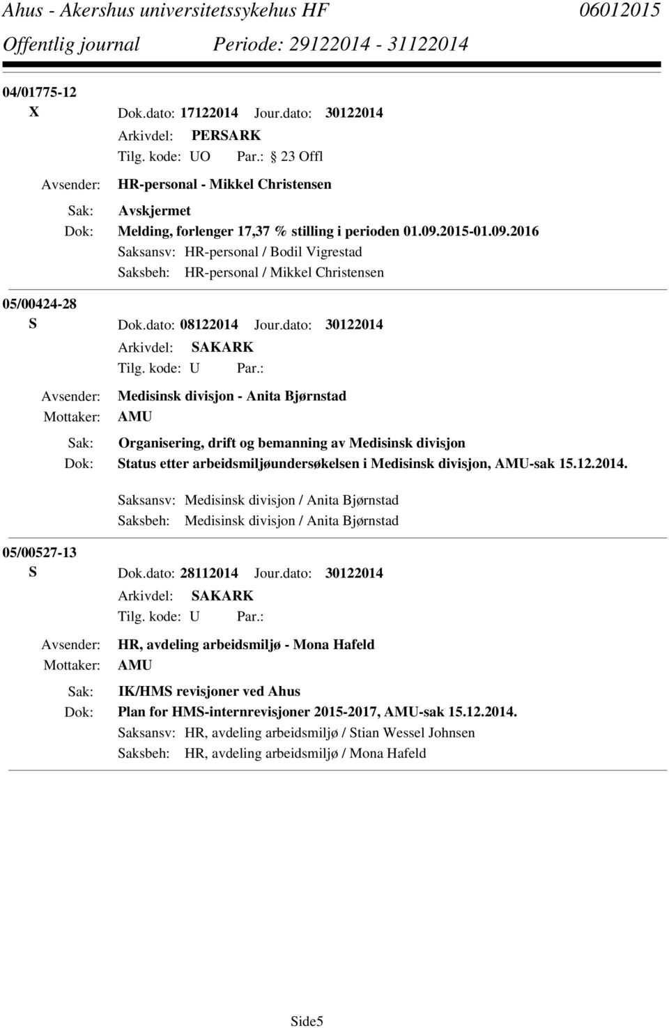 dato: 28112014 Jour.dato: 30122014 HR, avdeling arbeidsmiljø - Mona Hafeld AMU IK/HMS revisjoner ved Ahus Plan for HMS-internrevisjoner 2015-2017, AMU-sak 15.12.2014. Saksansv: HR, avdeling arbeidsmiljø / Stian Wessel Johnsen Saksbeh: HR, avdeling arbeidsmiljø / Mona Hafeld Side5