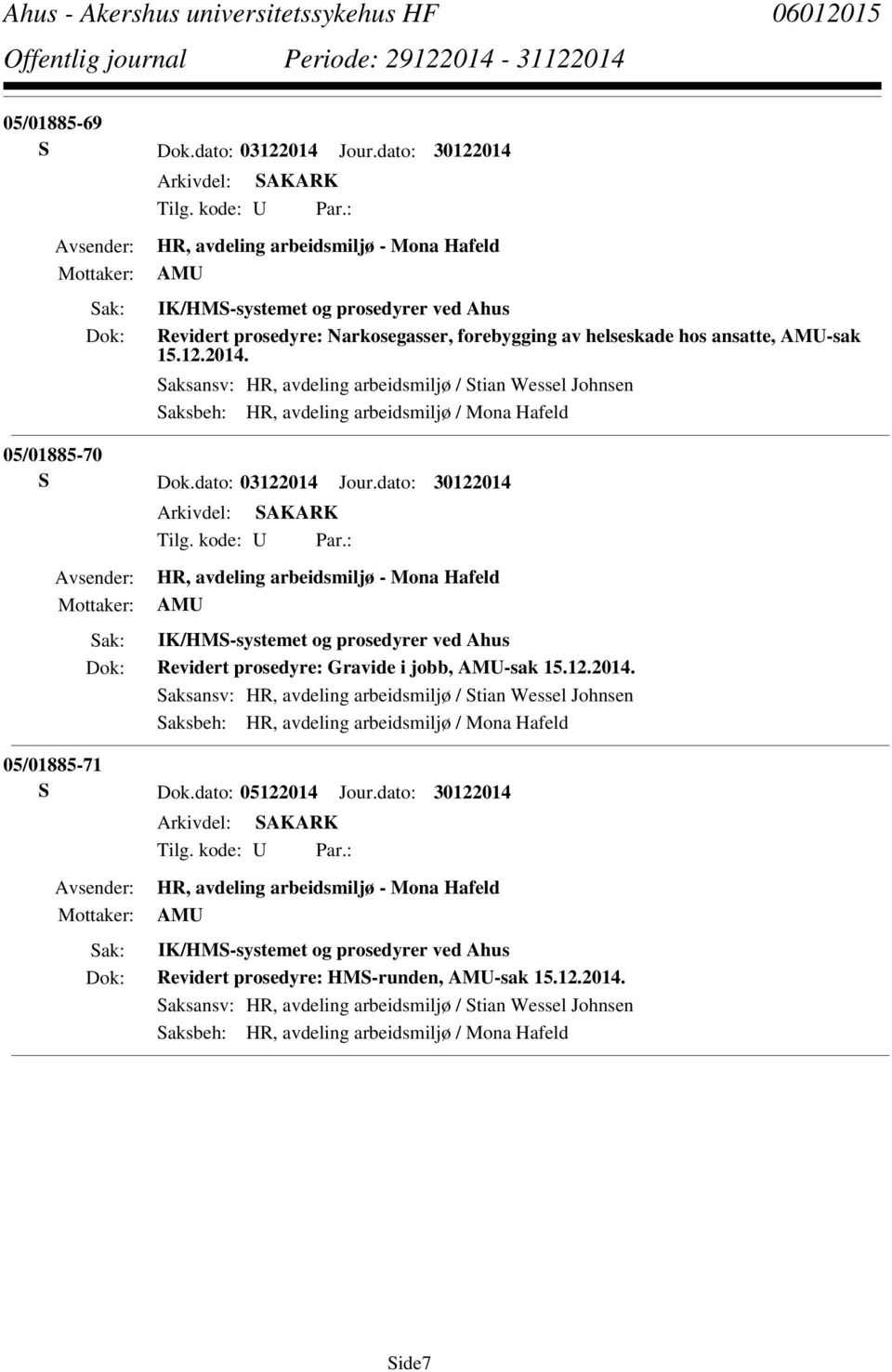 dato: 03122014 Jour.dato: 30122014 HR, avdeling arbeidsmiljø - Mona Hafeld AMU IK/HMS-systemet og prosedyrer ved Ahus Revidert prosedyre: Gravide i jobb, AMU-sak 15.12.2014. Saksansv: HR, avdeling arbeidsmiljø / Stian Wessel Johnsen Saksbeh: HR, avdeling arbeidsmiljø / Mona Hafeld 05/01885-71 S Dok.