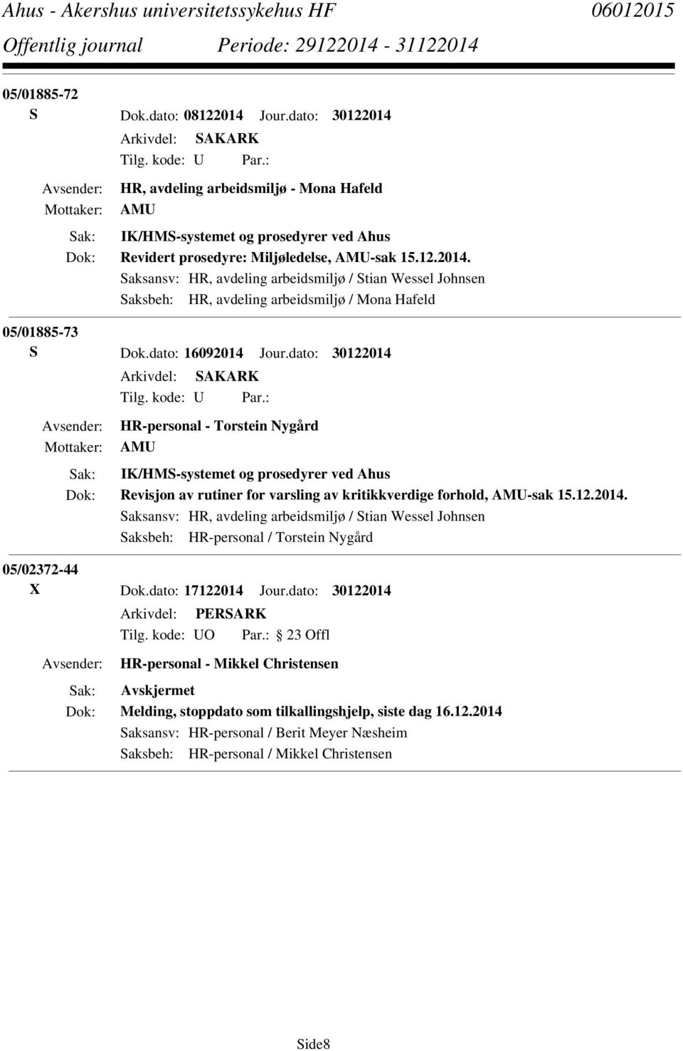 dato: 30122014 HR-personal - Torstein Nygård AMU IK/HMS-systemet og prosedyrer ved Ahus Revisjon av rutiner for varsling av kritikkverdige forhold, AMU-sak 15.12.2014. Saksansv: HR, avdeling arbeidsmiljø / Stian Wessel Johnsen Saksbeh: HR-personal / Torstein Nygård 05/02372-44 Melding, stoppdato som tilkallingshjelp, siste dag 16.