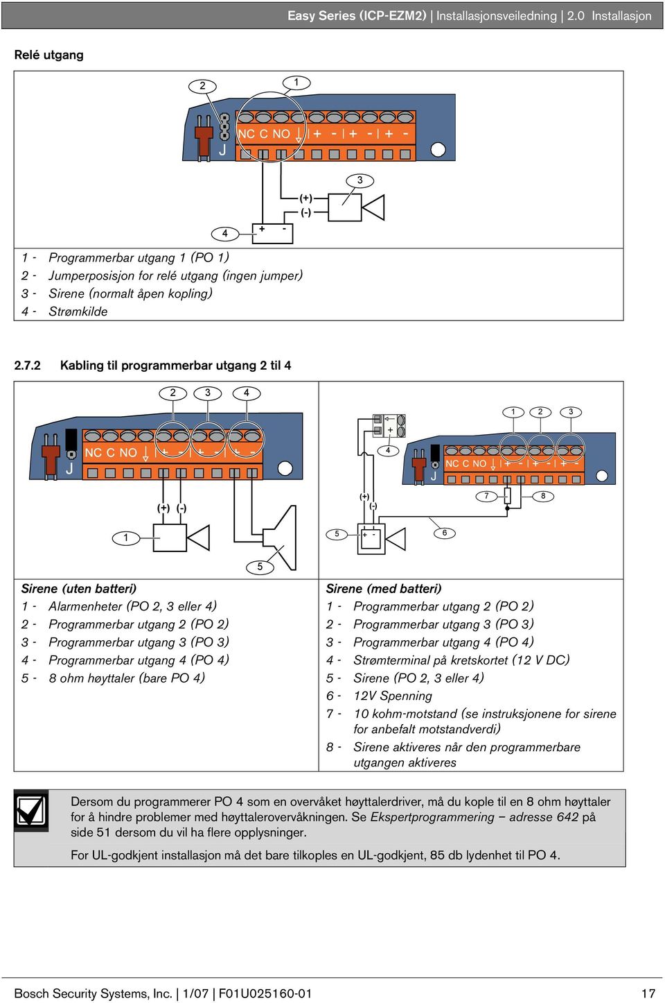 4 - Programmerbar utgang 4 (PO 4) 5-8 ohm høyttaler (bare PO 4) Sirene (med batteri) - Programmerbar utgang 2 (PO 2) 2 - Programmerbar utgang (PO ) - Programmerbar utgang 4 (PO 4) 4 - Strømterminal